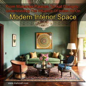 Read more about the article From Maharaja Palaces To Ikat Designs : Understanding The Influence Of Indian Art On Modern Interior Space