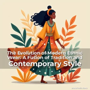 Artistic representation for The Evolution of Modern Ethnic Wear: A Fusion of Tradition and Contemporary Style